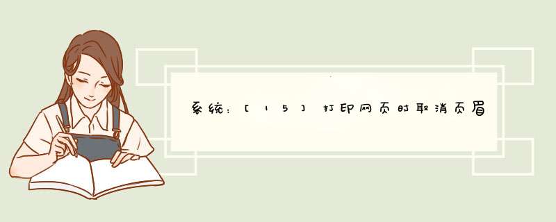 系统：[15]打印网页时取消页眉和页脚